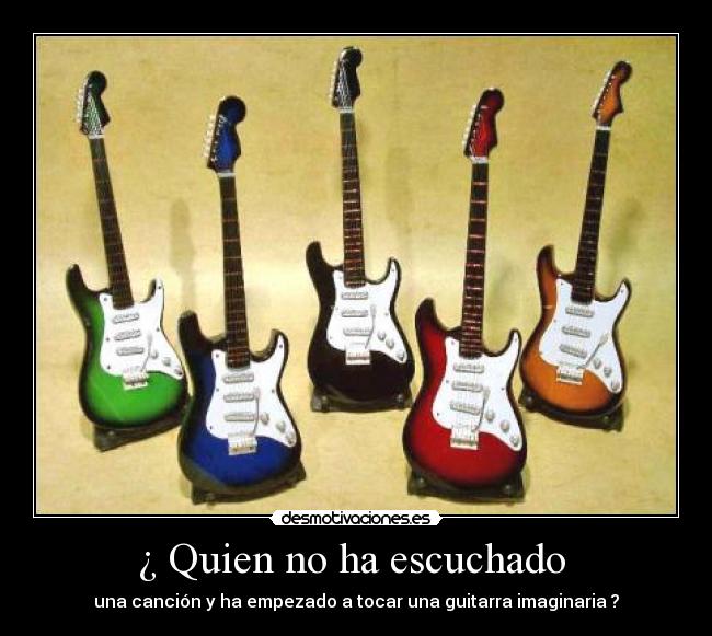 ¿ Quien no ha escuchado -