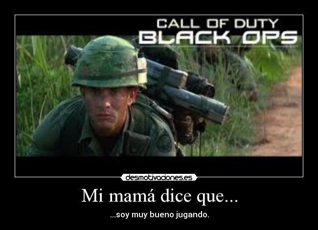 Mi mamá dice que... - ...soy muy bueno jugando.