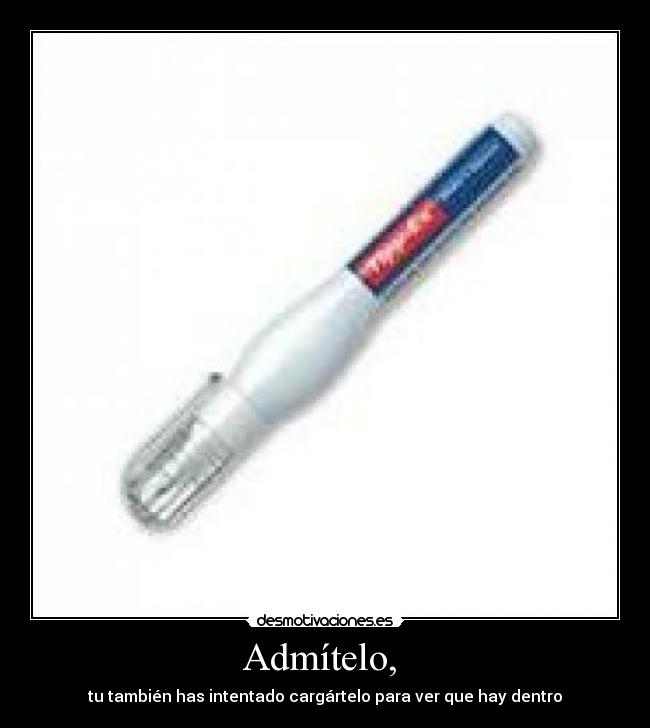 Admítelo, - tu también has intentado cargártelo para ver que hay dentro