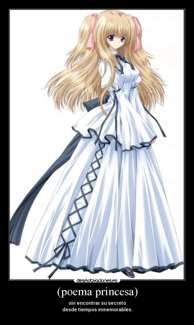(poema princesa) - sin encontrar su secreto
desde tiempos inmemorables.
