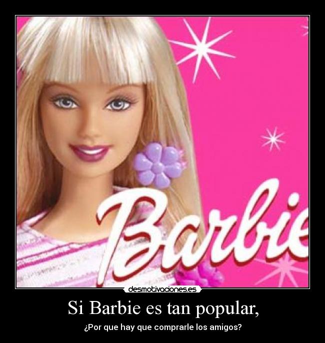 Si Barbie es tan popular, -