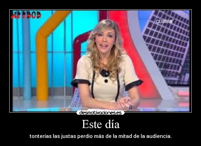 Este día - tonterías las justas perdio más de la mitad de la audiencia.