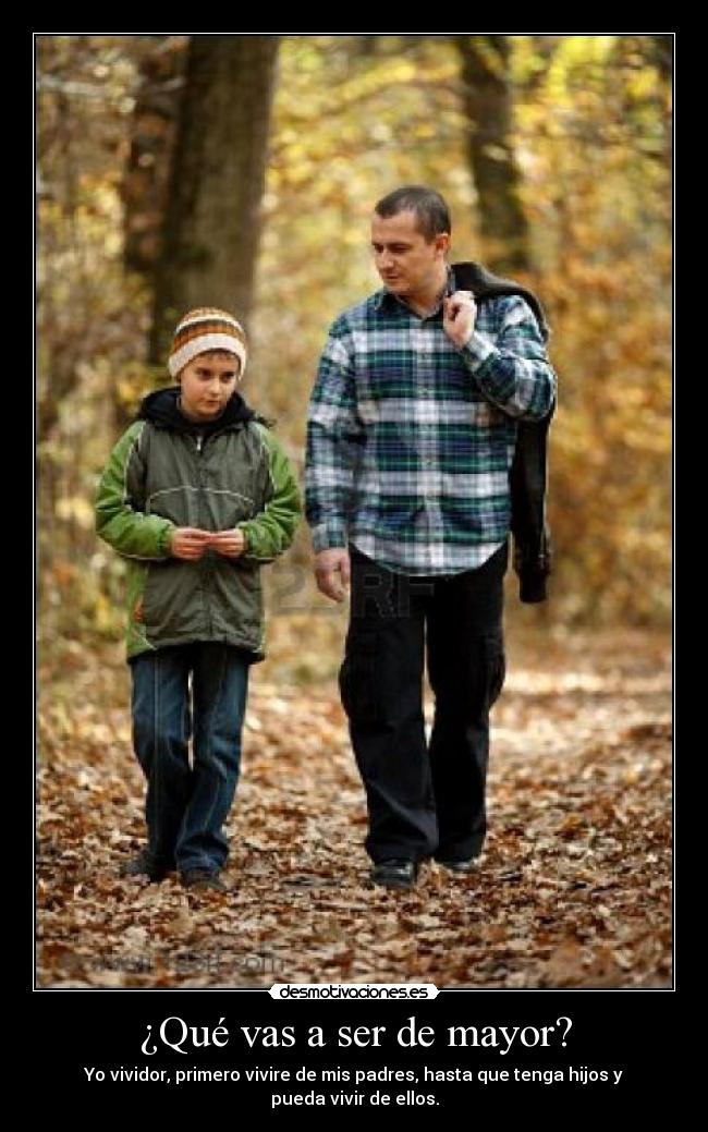 ¿Qué vas a ser de mayor? - Yo vividor, primero vivire de mis padres, hasta que tenga hijos y pueda vivir de ellos.
