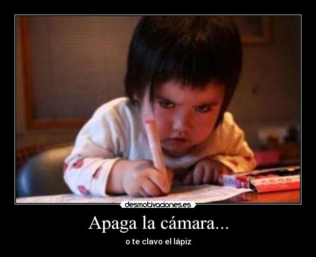 Apaga la cámara... -