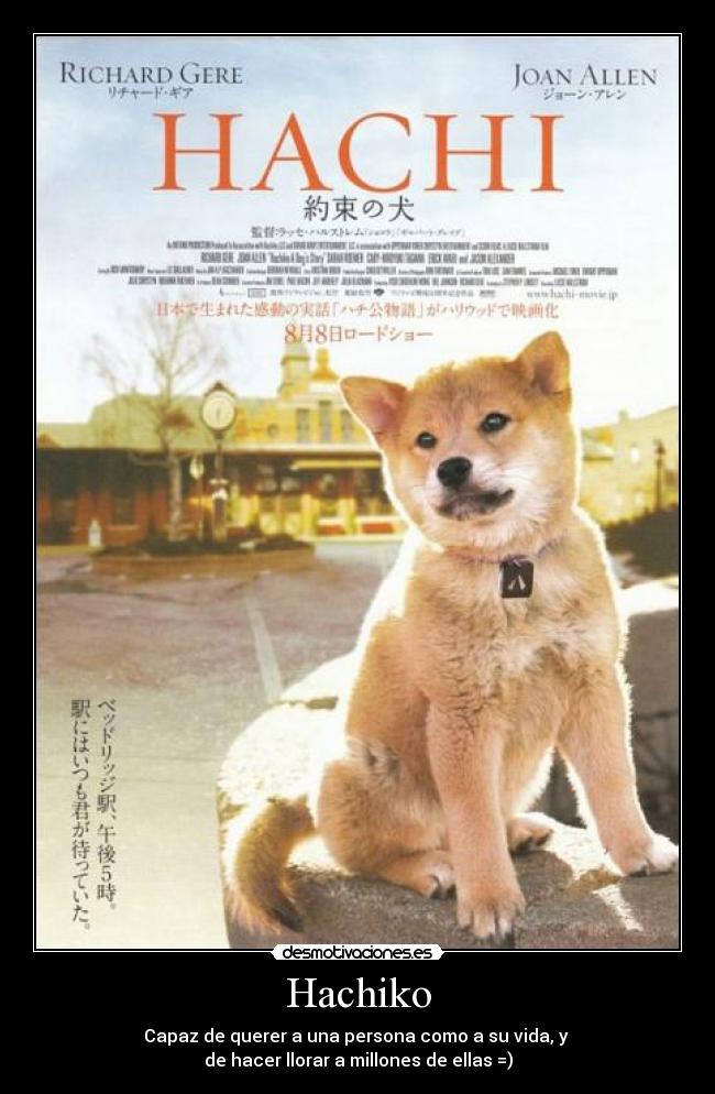 Hachiko - Capaz de querer a una persona como a su vida, y
de hacer llorar a millones de ellas =)