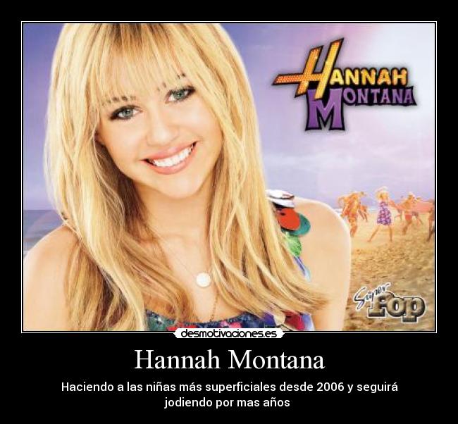 Hannah Montana - Haciendo a las niñas más superficiales desde 2006 y seguirá jodiendo por mas años