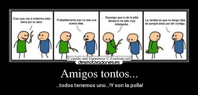 Amigos tontos... - ...todos tenemos uno...!Y son la polla!