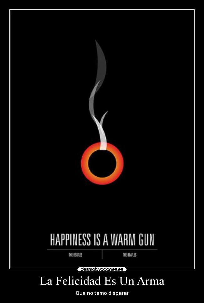 La Felicidad Es Un Arma - Que no temo disparar