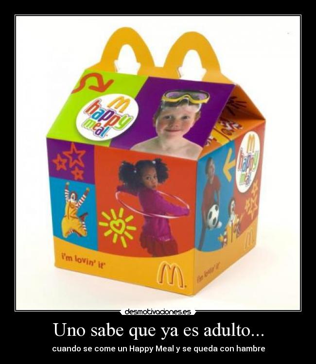 Uno sabe que ya es adulto... - cuando se come un Happy Meal y se queda con hambre