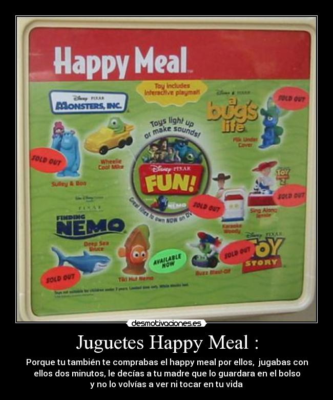 Juguetes Happy Meal : - Porque tu también te comprabas el happy meal por ellos,  jugabas con
ellos dos minutos, le decías a tu madre que lo guardara en el bolso
y no lo volvías a ver ni tocar en tu vida