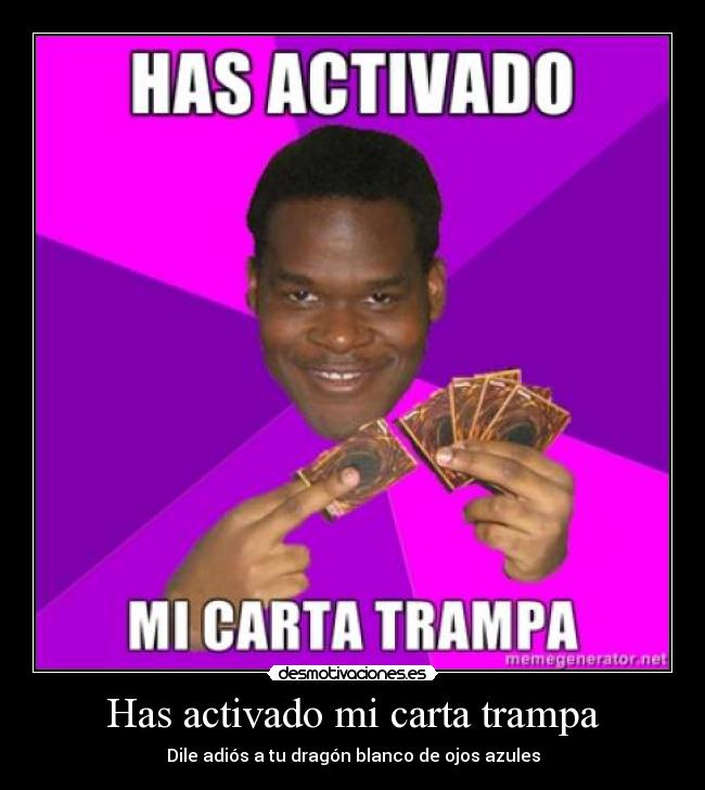Has activado mi carta trampa - Dile adiós a tu dragón blanco de ojos azules