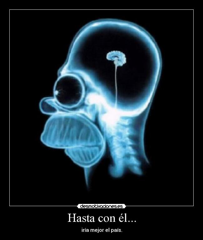 Hasta con él... - iría mejor el país.