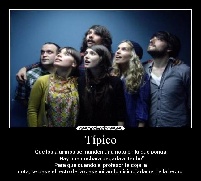 Típico - Que los alumnos se manden una nota en la que ponga
Hay una cuchara pegada al techo
Para que cuando el profesor te coja la
nota, se pase el resto de la clase mirando disimuladamente la techo
