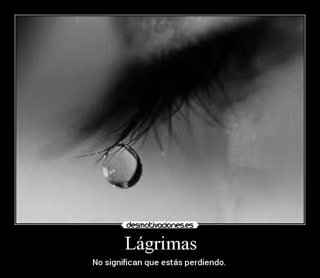Lágrimas - No significan que estás perdiendo.