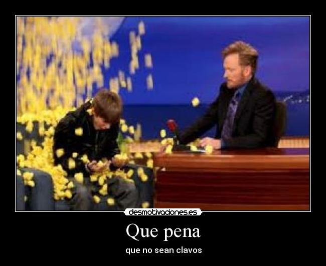 Que pena - que no sean clavos