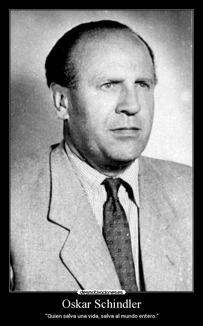 Oskar Schindler - Quien salva una vida, salva al mundo entero.