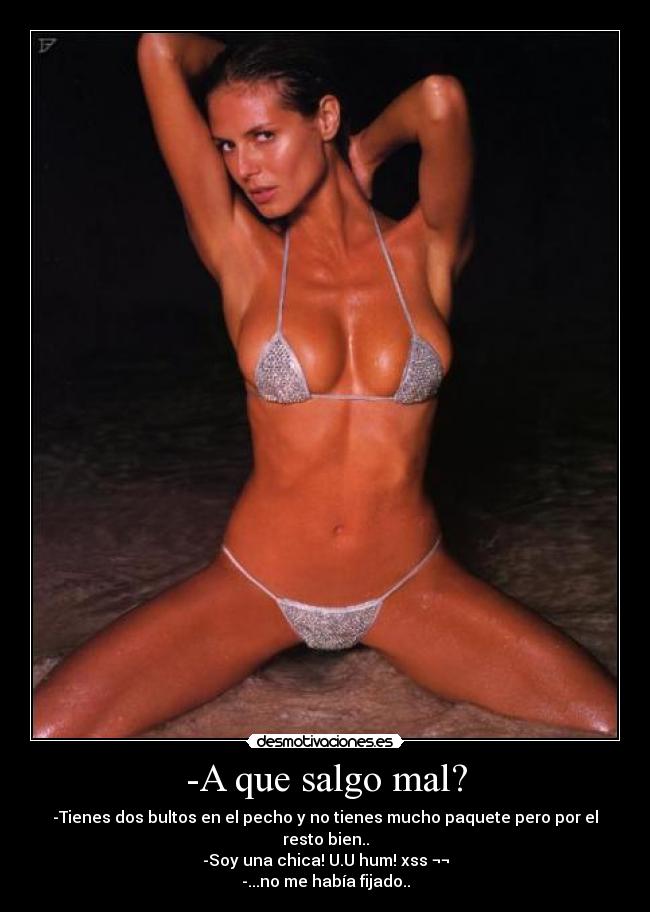 -A que salgo mal? - -Tienes dos bultos en el pecho y no tienes mucho paquete pero por el resto bien..
-Soy una chica! U.U hum! xss ¬¬
-...no me había fijado..