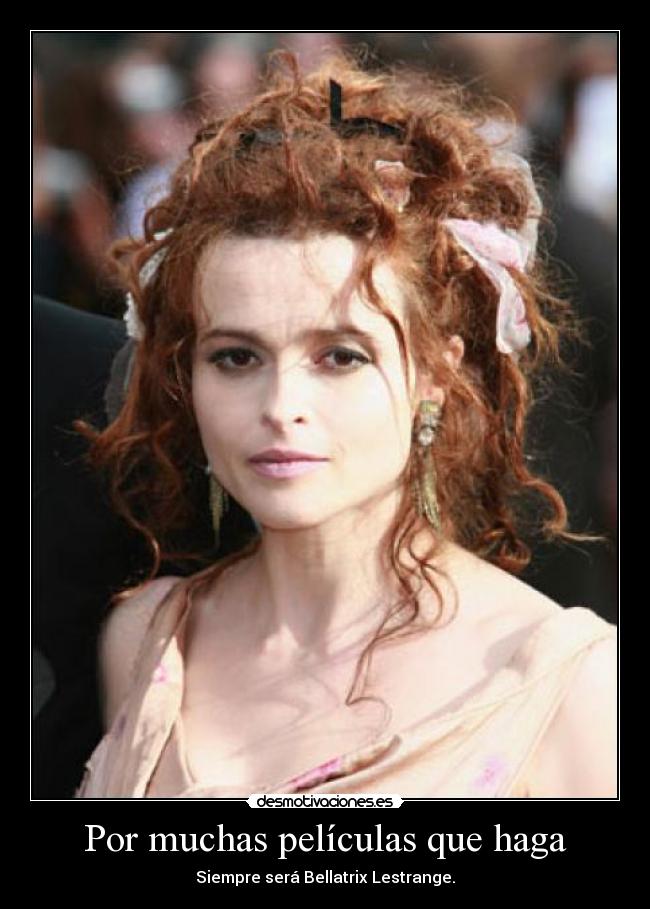 Por muchas películas que haga - Siempre será Bellatrix Lestrange.