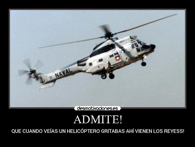 ADMITE! - QUE CUANDO VEÍAS UN HELICÓPTERO GRITABAS AHÍ VIENEN LOS REYESS!
