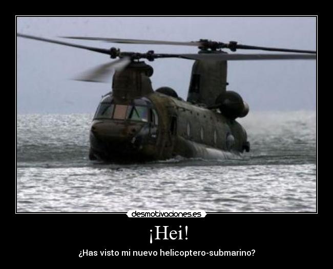 ¡Hei! - ¿Has visto mi nuevo helicoptero-submarino?