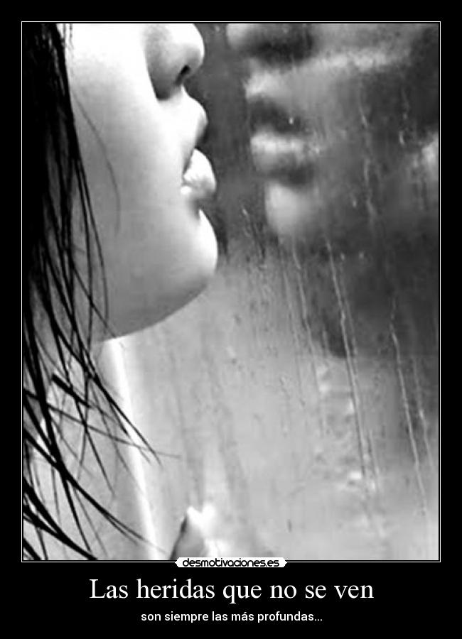 Las heridas que no se ven - son siempre las más profundas...