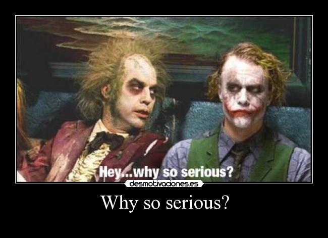 Why so serious? - 