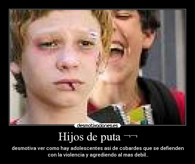 Hijos de puta ¬¬ - desmotiva ver como hay adolescentes asi de cobardes que se defienden
con la violencia y agrediendo al mas debil..