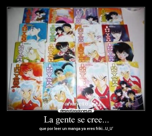 La gente se cree... - que por leer un manga ya eres friki...U_U