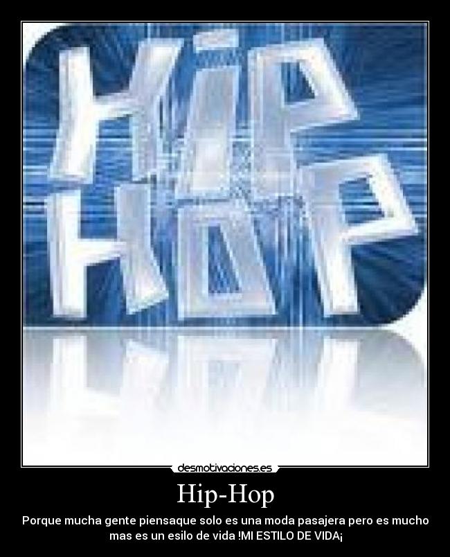 Hip-Hop - Porque mucha gente piensaque solo es una moda pasajera pero es mucho
mas es un esilo de vida !MI ESTILO DE VIDA¡