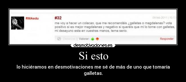 Si esto - lo hiciéramos en desmotivaciones me sé de más de uno que tomaría galletas.