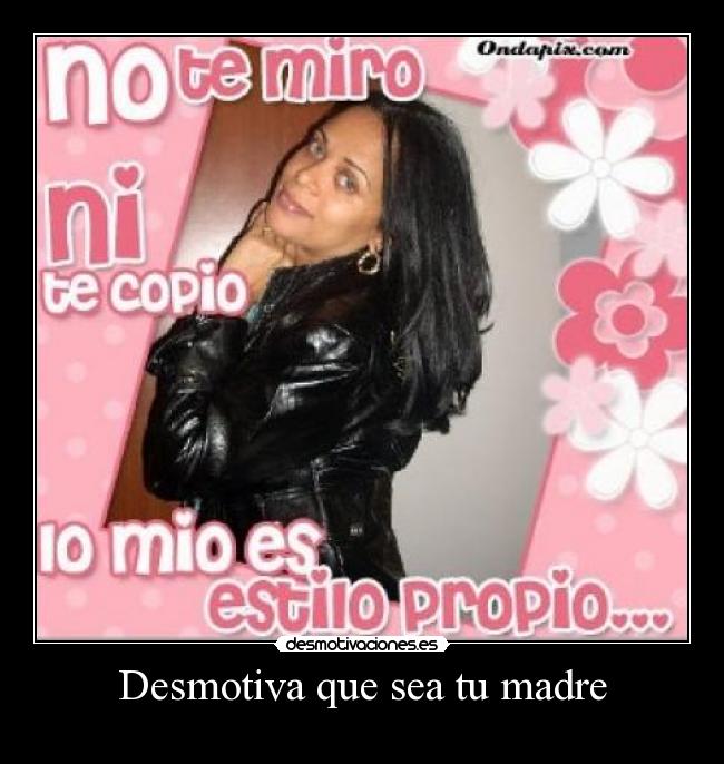 Desmotiva que sea tu madre -