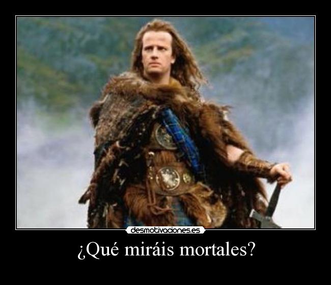 ¿Qué miráis mortales? -