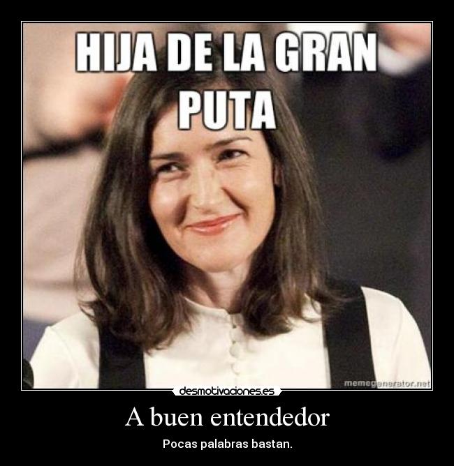 A buen entendedor - Pocas palabras bastan.