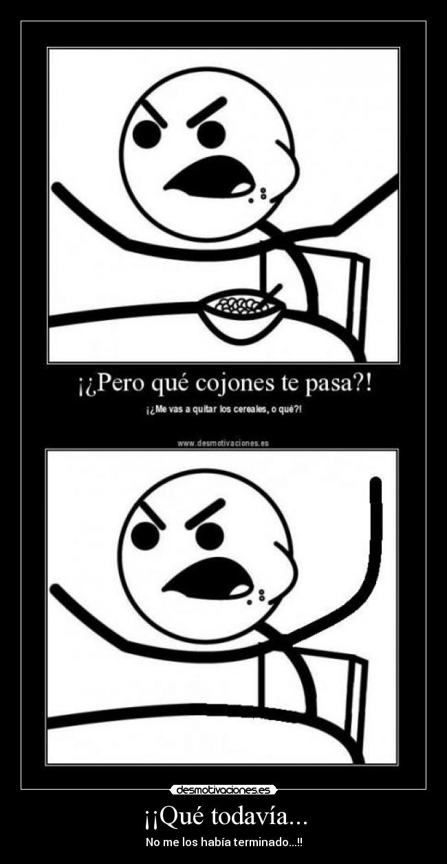 ¡¡Qué todavía... - No me los había terminado...!!