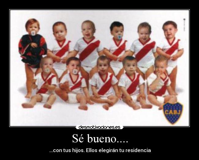 Sé bueno.... -