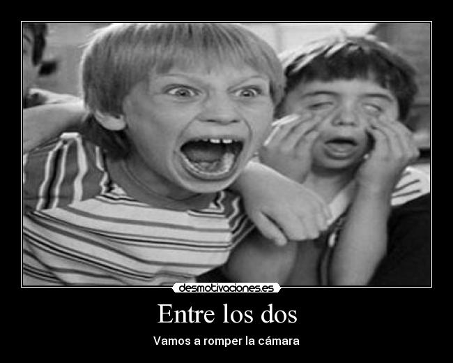 Entre los dos - Vamos a romper la cámara