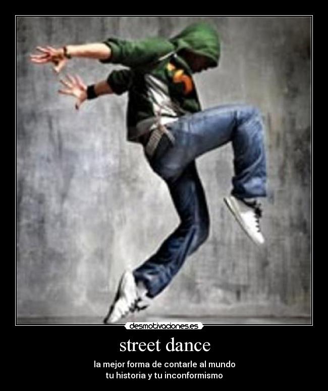 street dance - la mejor forma de contarle al mundo
tu historia y tu inconformismo