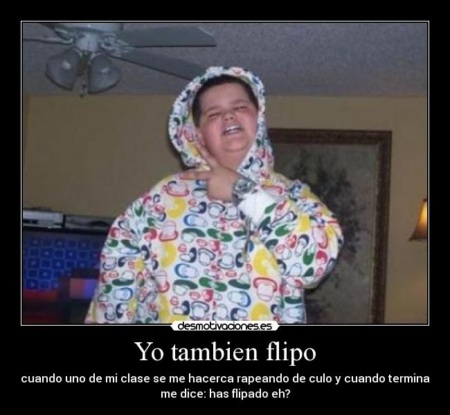 Yo tambien flipo -