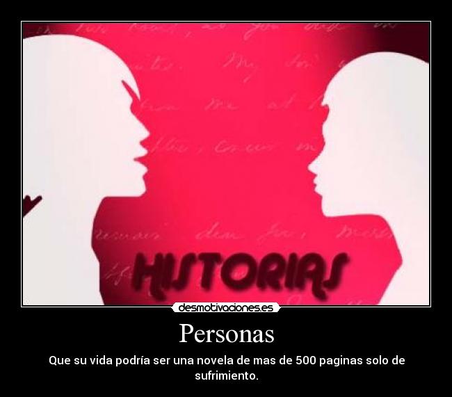 Personas - Que su vida podría ser una novela de mas de 500 paginas solo de sufrimiento.