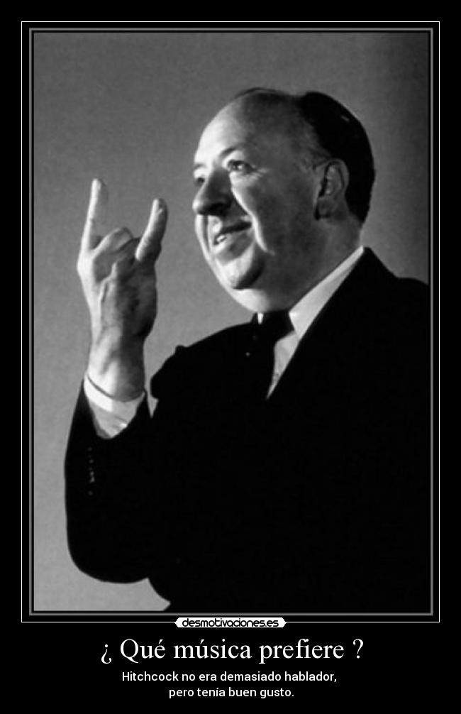 ¿ Qué música prefiere ? - Hitchcock no era demasiado hablador, 
pero tenía buen gusto.