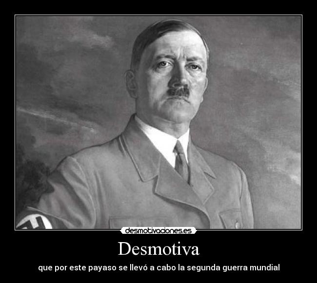 Desmotiva - que por este payaso se llevó a cabo la segunda guerra mundial