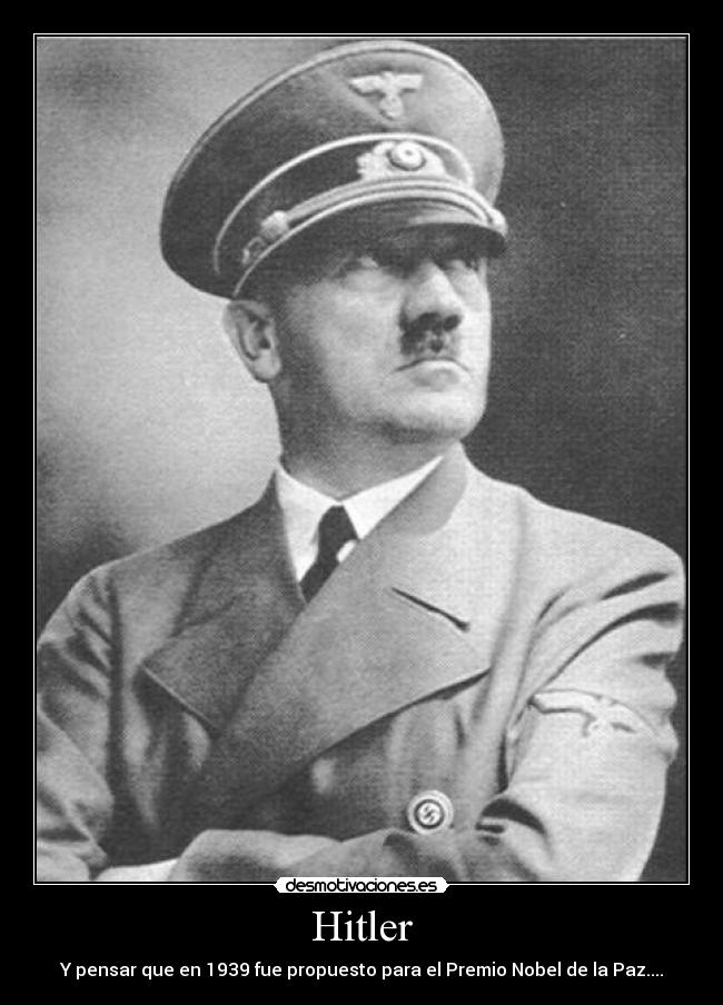 Hitler - Y pensar que en 1939 fue propuesto para el Premio Nobel de la Paz....