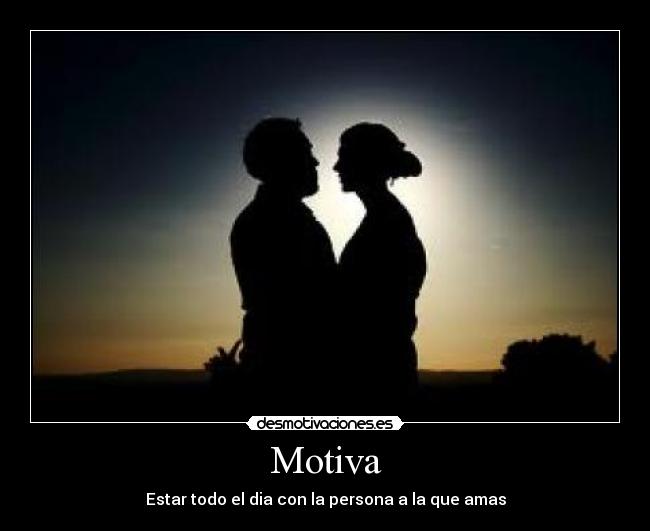 Motiva - Estar todo el dia con la persona a la que amas