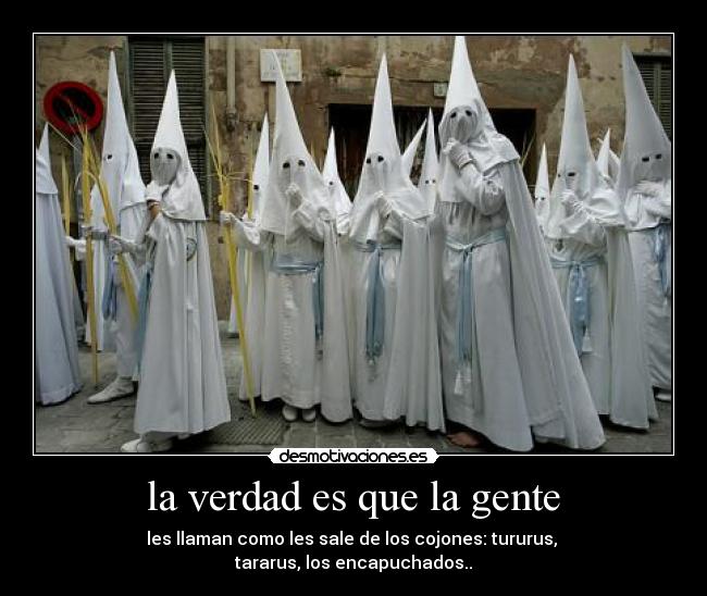 la verdad es que la gente -