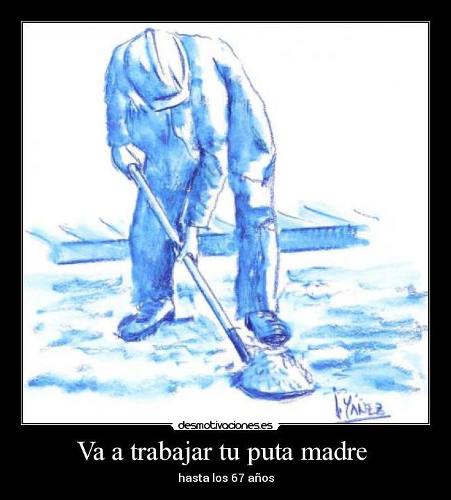 Va a trabajar tu puta madre -