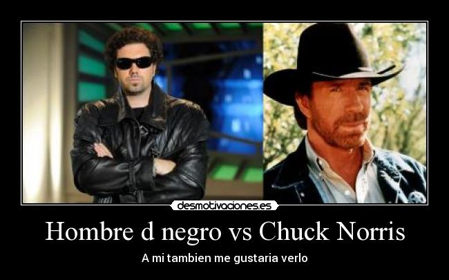 Hombre d negro vs Chuck Norris - A mi tambien me gustaria verlo