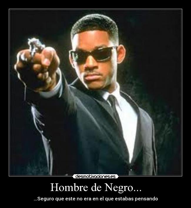 Hombre de Negro... - ...Seguro que este no era en el que estabas pensando