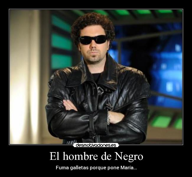 El hombre de Negro - Fuma galletas porque pone María...