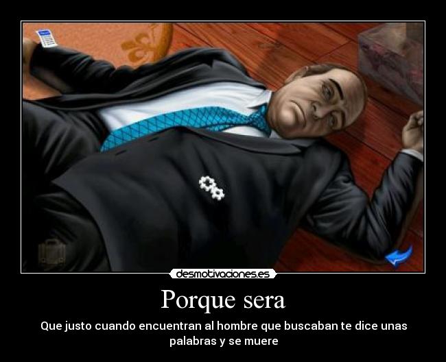 Porque sera - Que justo cuando encuentran al hombre que buscaban te dice unas
palabras y se muere