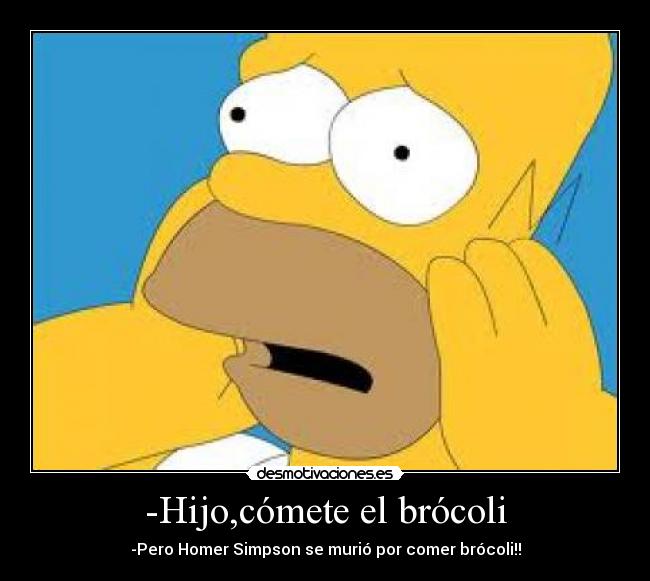 -Hijo,cómete el brócoli -